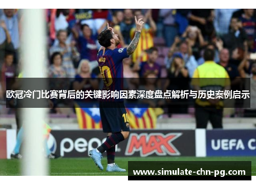 欧冠冷门比赛背后的关键影响因素深度盘点解析与历史案例启示