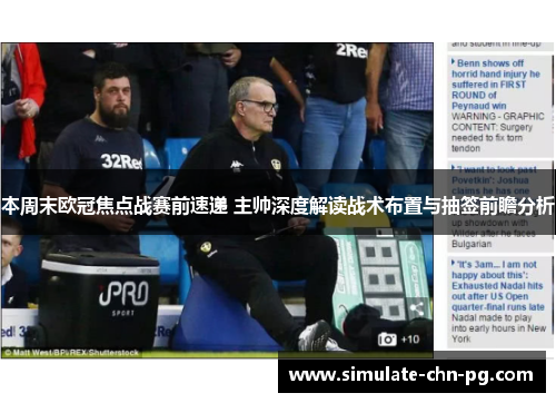 本周末欧冠焦点战赛前速递 主帅深度解读战术布置与抽签前瞻分析