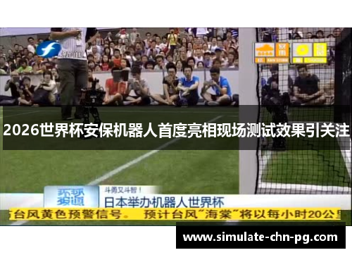 2026世界杯安保机器人首度亮相现场测试效果引关注