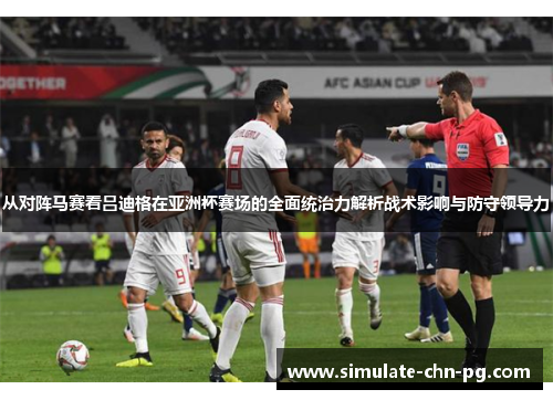 从对阵马赛看吕迪格在亚洲杯赛场的全面统治力解析战术影响与防守领导力