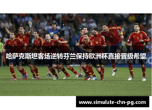 哈萨克斯坦客场逆转芬兰保持欧洲杯直接晋级希望